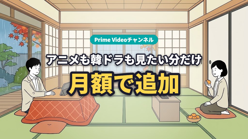Prime Videoチャンネル アニメも韓ドラも見たい分だけ月額で追加