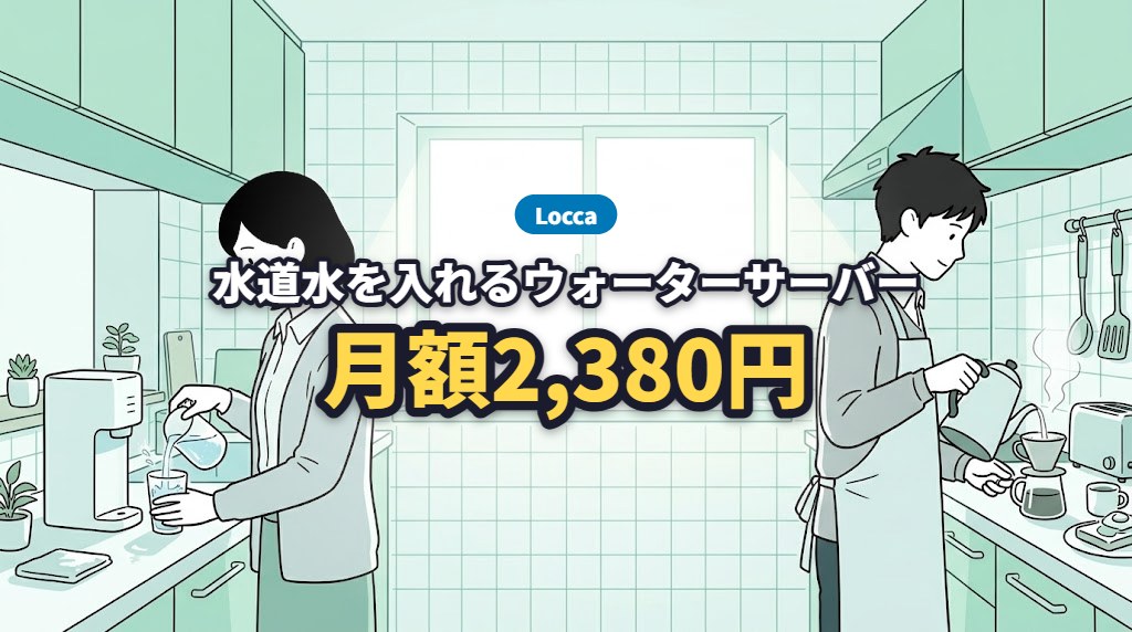 Locca 水道水を入れるウォーターサーバーが月額2,380円